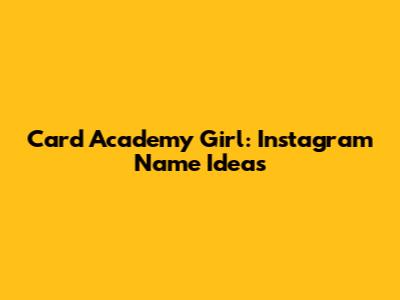 Card Academy Girl: Instagram Name Ideas