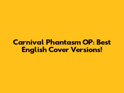 Carnival Phantasm OP: Best English Cover Versions!