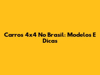 Carros 4x4 No Brasil: Modelos E Dicas