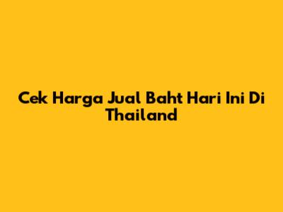 Cek Harga Jual Baht Hari Ini Di Thailand