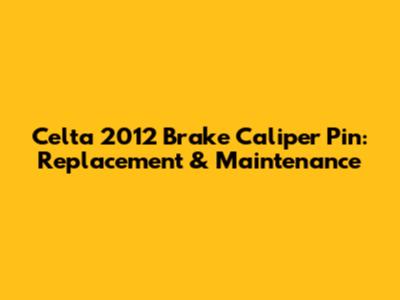 Celta 2012 Brake Caliper Pin: Replacement & Maintenance