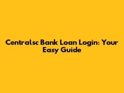 Centralsc Bank Loan Login: Your Easy Guide