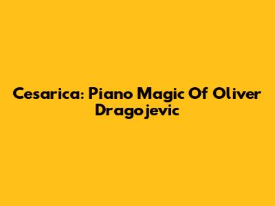 Cesarica: Piano Magic Of Oliver Dragojevic