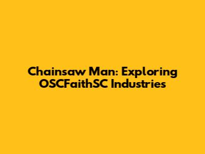 Chainsaw Man: Exploring OSCFaithSC Industries