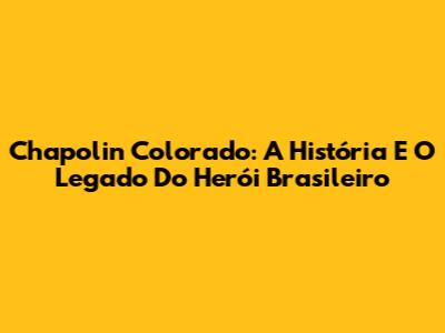 Chapolin Colorado: A História E O Legado Do Herói Brasileiro