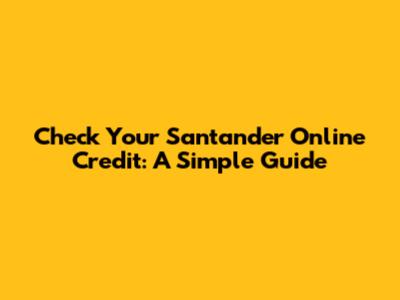 Check Your Santander Online Credit: A Simple Guide