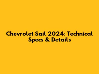 Chevrolet Sail 2024: Technical Specs & Details