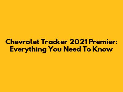 Chevrolet Tracker 2021 Premier: Everything You Need To Know