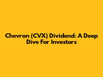 Chevron (CVX) Dividend: A Deep Dive For Investors
