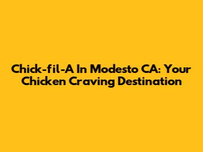 Chick-fil-A In Modesto CA: Your Chicken Craving Destination