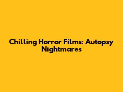 Chilling Horror Films: Autopsy Nightmares