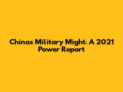 China's Military Might: A 2021 Power Report