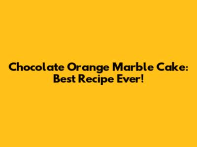Chocolate Orange Marble Cake: Best Recipe Ever!