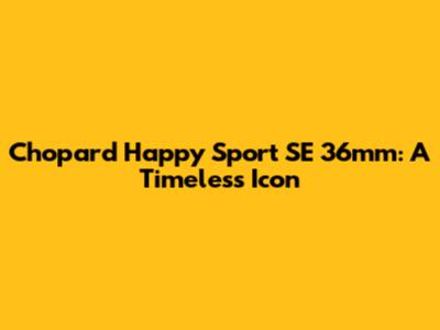 Chopard Happy Sport SE 36mm: A Timeless Icon