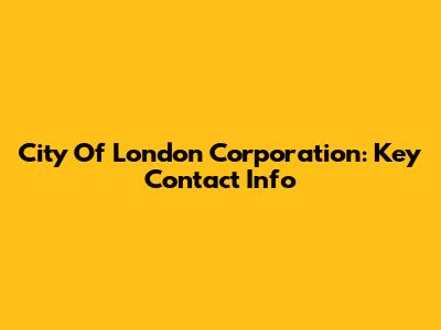 City Of London Corporation: Key Contact Info