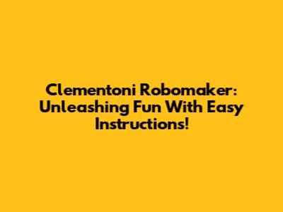 Clementoni Robomaker: Unleashing Fun With Easy Instructions!
