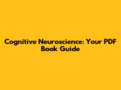Cognitive Neuroscience: Your PDF Book Guide