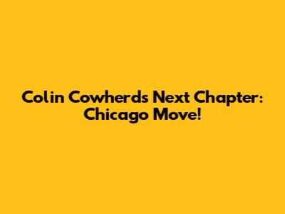 Colin Cowherd's Next Chapter: Chicago Move!