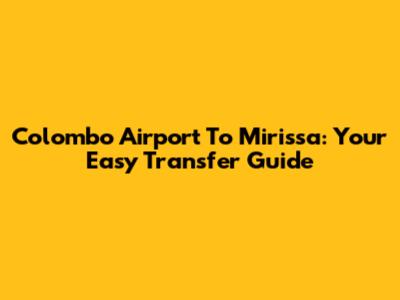 Colombo Airport To Mirissa: Your Easy Transfer Guide