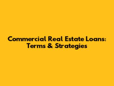 Commercial Real Estate Loans: Terms & Strategies