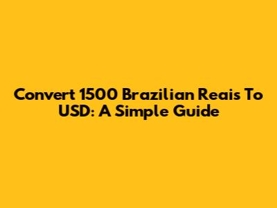 Convert 1500 Brazilian Reais To USD: A Simple Guide