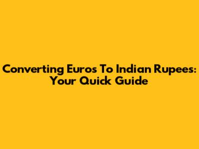 Converting Euros To Indian Rupees: Your Quick Guide