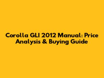 Corolla GLI 2012 Manual: Price Analysis & Buying Guide