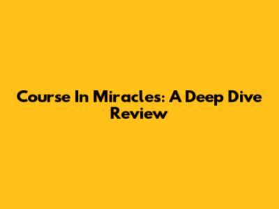 Course In Miracles: A Deep Dive Review
