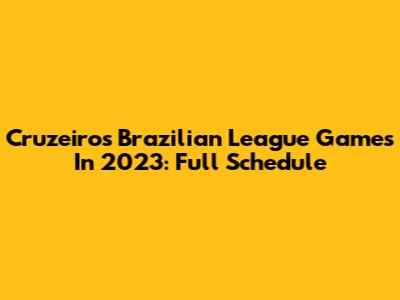 Cruzeiro's Brazilian League Games In 2023: Full Schedule