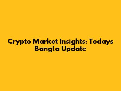 Crypto Market Insights: Today's Bangla Update