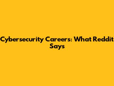 Cybersecurity Careers: What Reddit Says