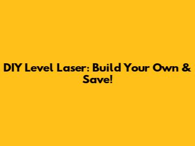 DIY Level Laser: Build Your Own & Save!