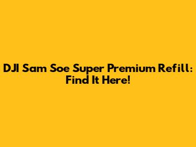 DJI Sam Soe Super Premium Refill: Find It Here!