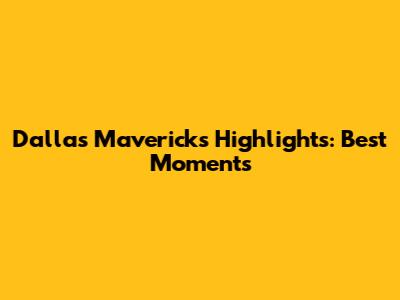Dallas Mavericks Highlights: Best Moments