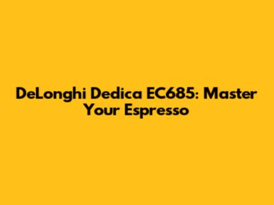 DeLonghi Dedica EC685: Master Your Espresso