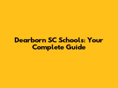 Dearborn SC Schools: Your Complete Guide