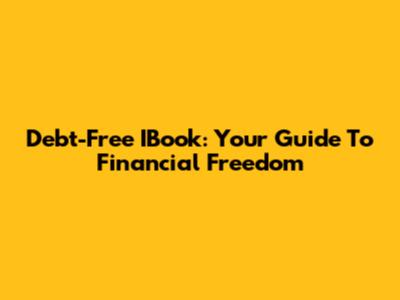 Debt-Free IBook: Your Guide To Financial Freedom