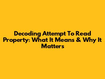 Decoding 'Attempt To Read Property': What It Means & Why It Matters