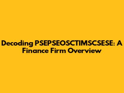 Decoding PSEPSEOSCTIMSCSESE: A Finance Firm Overview