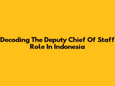 Decoding The Deputy Chief Of Staff Role In Indonesia