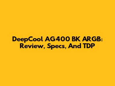 DeepCool AG400 BK ARGB: Review, Specs, And TDP