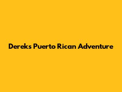 Derek's Puerto Rican Adventure