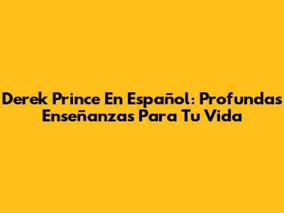 Derek Prince En Español: Profundas Enseñanzas Para Tu Vida