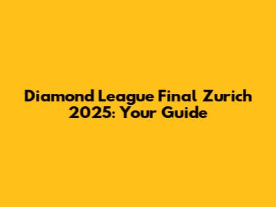 Diamond League Final Zurich 2025: Your Guide
