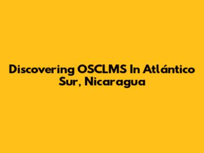 Discovering OSCLMS In Atlántico Sur, Nicaragua