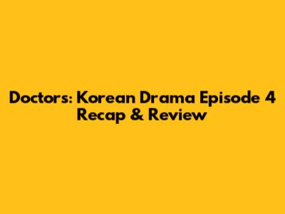 Doctors: Korean Drama Episode 4 Recap & Review