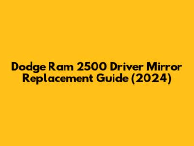 Dodge Ram 2500 Driver Mirror Replacement Guide (2024)