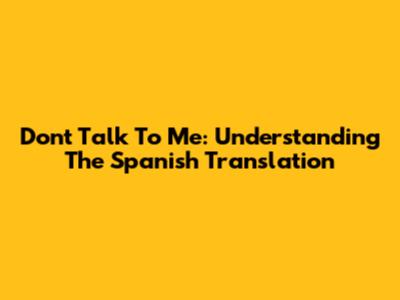 Don't Talk To Me: Understanding The Spanish Translation
