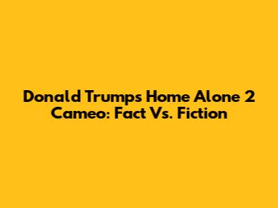 Donald Trump's Home Alone 2 Cameo: Fact Vs. Fiction