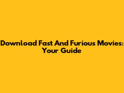 Download Fast And Furious Movies: Your Guide